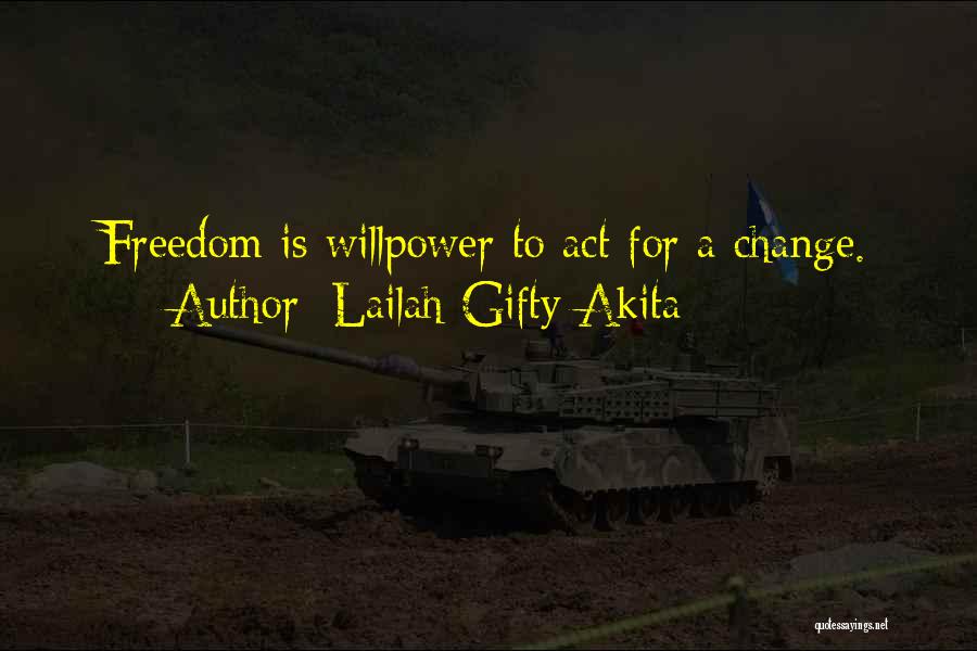 Lailah Gifty Akita Quotes: Freedom Is Willpower To Act For A Change.