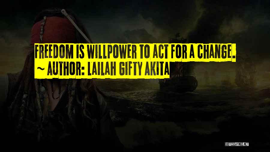 Lailah Gifty Akita Quotes: Freedom Is Willpower To Act For A Change.