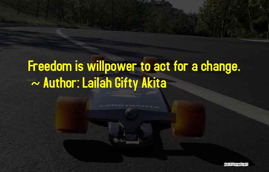 Lailah Gifty Akita Quotes: Freedom Is Willpower To Act For A Change.