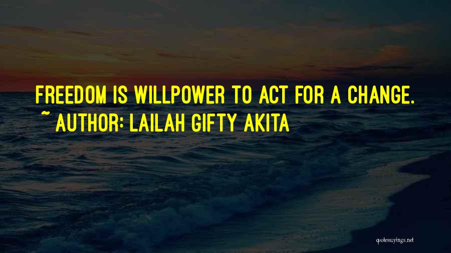 Lailah Gifty Akita Quotes: Freedom Is Willpower To Act For A Change.