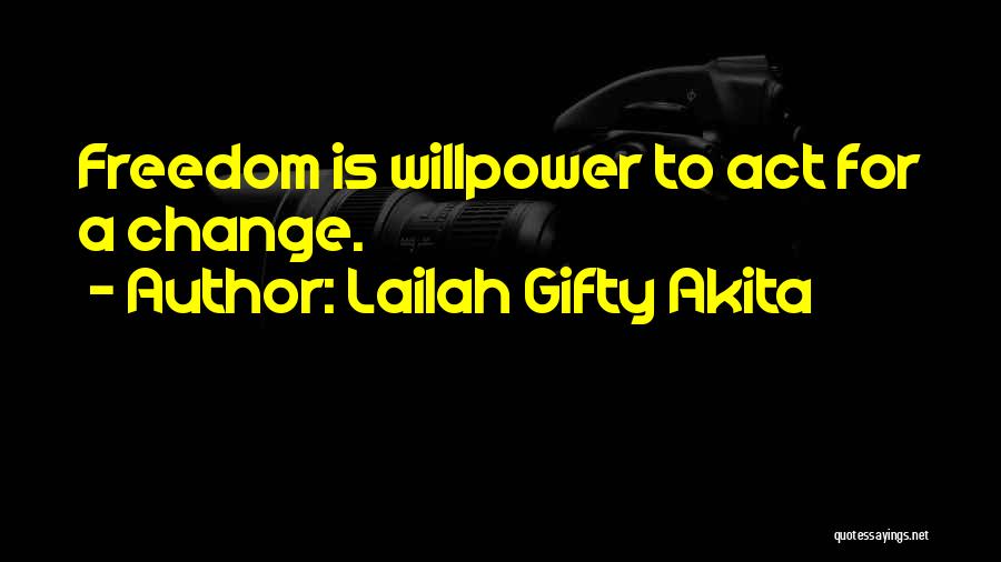 Lailah Gifty Akita Quotes: Freedom Is Willpower To Act For A Change.