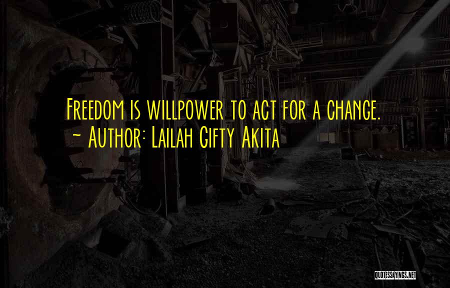 Lailah Gifty Akita Quotes: Freedom Is Willpower To Act For A Change.