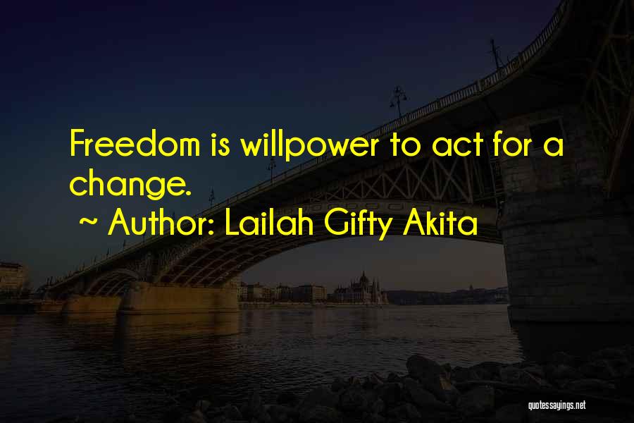 Lailah Gifty Akita Quotes: Freedom Is Willpower To Act For A Change.