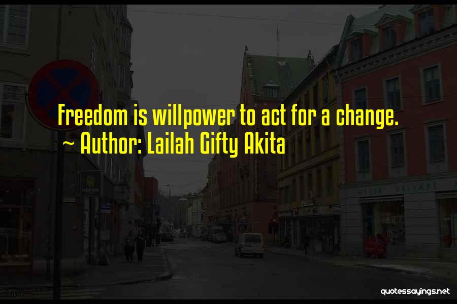 Lailah Gifty Akita Quotes: Freedom Is Willpower To Act For A Change.