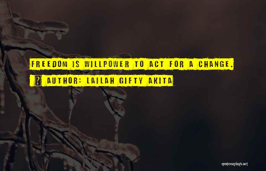 Lailah Gifty Akita Quotes: Freedom Is Willpower To Act For A Change.