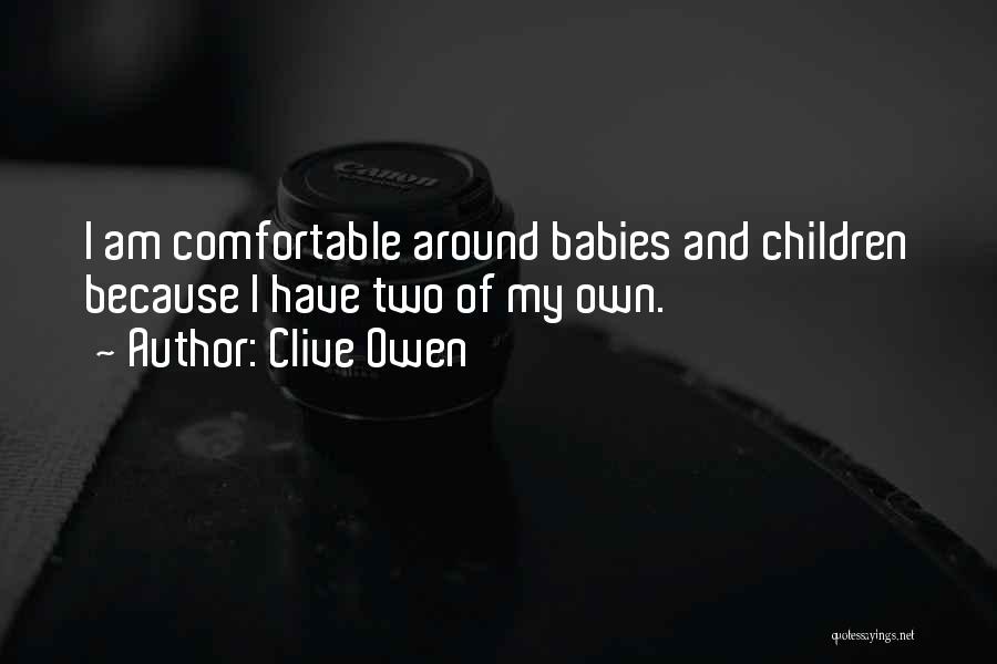 Clive Owen Quotes: I Am Comfortable Around Babies And Children Because I Have Two Of My Own.