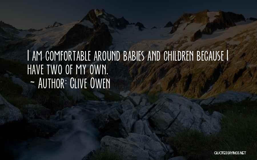 Clive Owen Quotes: I Am Comfortable Around Babies And Children Because I Have Two Of My Own.
