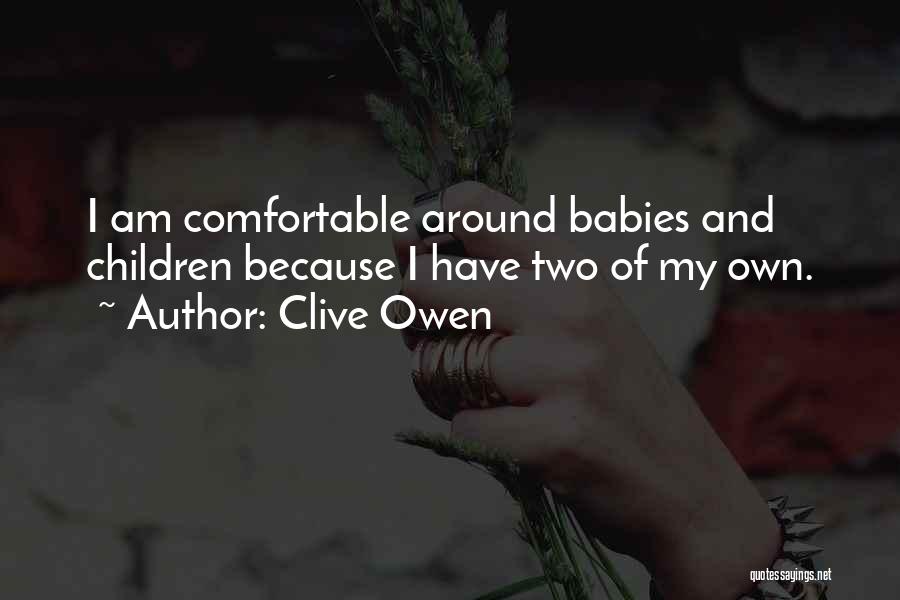 Clive Owen Quotes: I Am Comfortable Around Babies And Children Because I Have Two Of My Own.