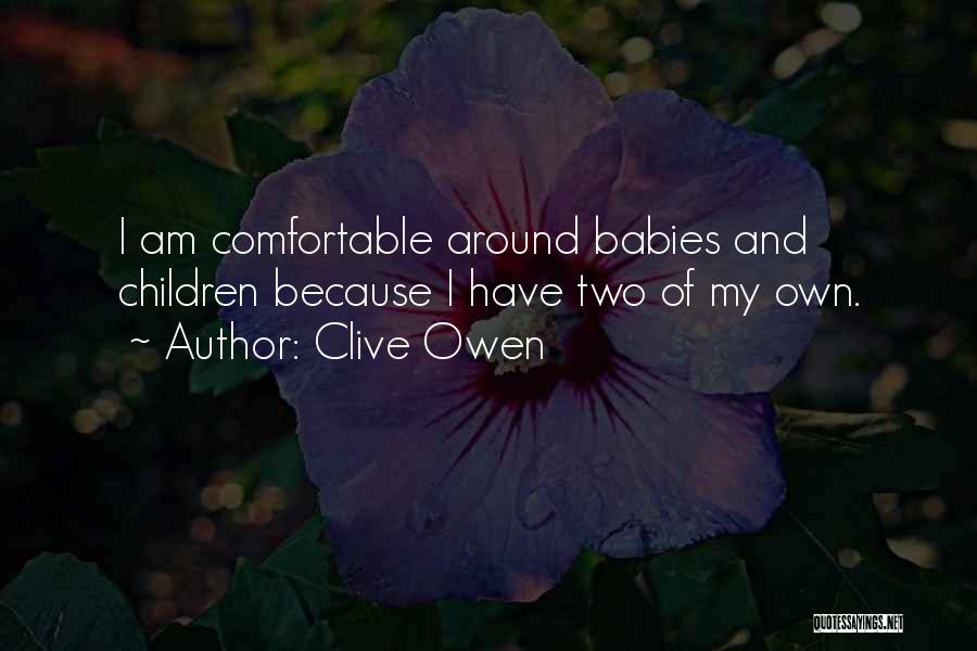 Clive Owen Quotes: I Am Comfortable Around Babies And Children Because I Have Two Of My Own.