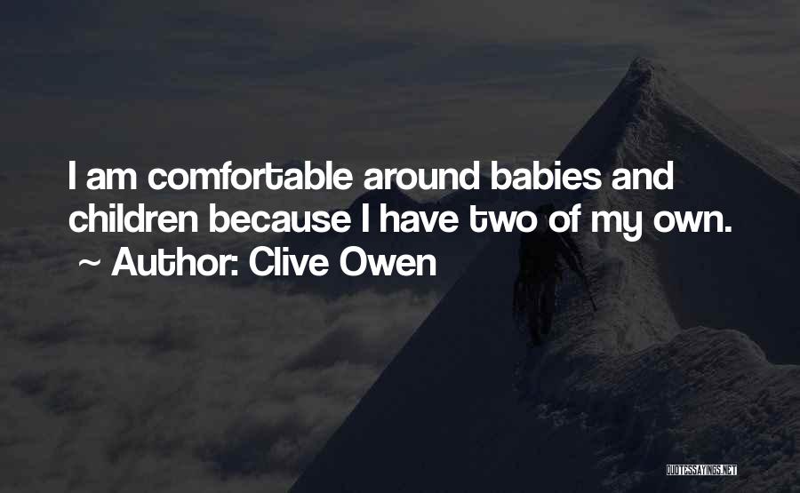 Clive Owen Quotes: I Am Comfortable Around Babies And Children Because I Have Two Of My Own.