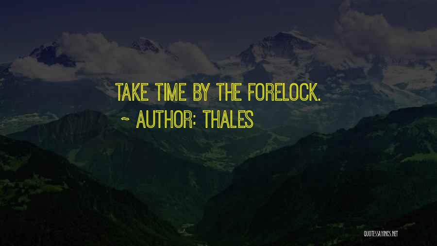 Thales Quotes: Take Time By The Forelock.