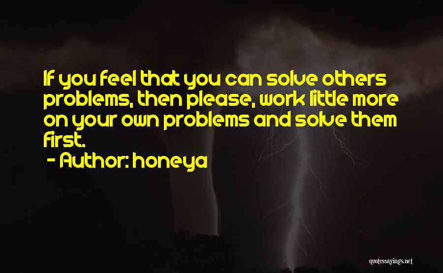 Honeya Quotes: If You Feel That You Can Solve Others Problems, Then Please, Work Little More On Your Own Problems And Solve