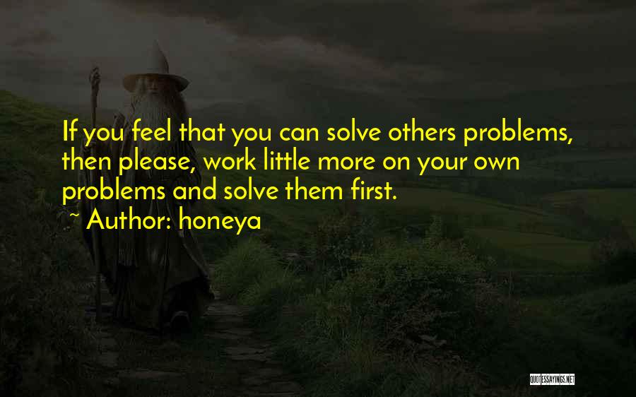 Honeya Quotes: If You Feel That You Can Solve Others Problems, Then Please, Work Little More On Your Own Problems And Solve