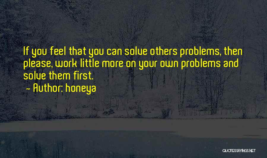 Honeya Quotes: If You Feel That You Can Solve Others Problems, Then Please, Work Little More On Your Own Problems And Solve