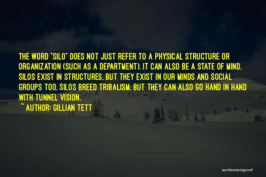 Gillian Tett Quotes: The Word Silo Does Not Just Refer To A Physical Structure Or Organization (such As A Department). It Can Also