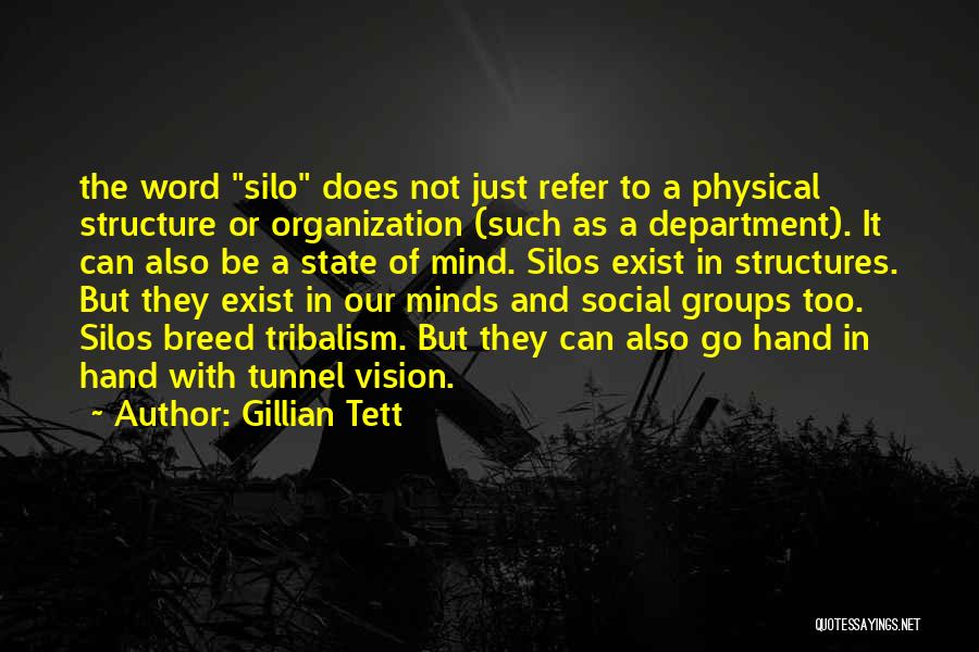 Gillian Tett Quotes: The Word Silo Does Not Just Refer To A Physical Structure Or Organization (such As A Department). It Can Also