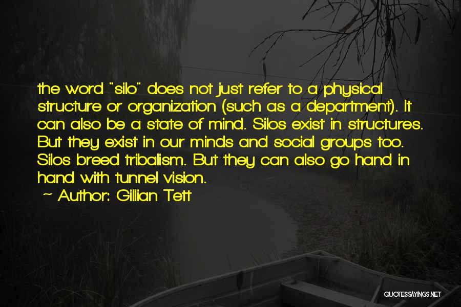 Gillian Tett Quotes: The Word Silo Does Not Just Refer To A Physical Structure Or Organization (such As A Department). It Can Also