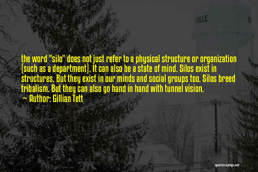 Gillian Tett Quotes: The Word Silo Does Not Just Refer To A Physical Structure Or Organization (such As A Department). It Can Also