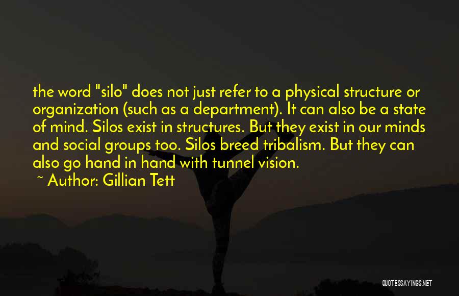 Gillian Tett Quotes: The Word Silo Does Not Just Refer To A Physical Structure Or Organization (such As A Department). It Can Also