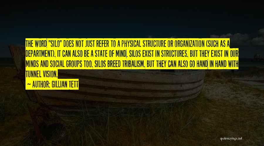 Gillian Tett Quotes: The Word Silo Does Not Just Refer To A Physical Structure Or Organization (such As A Department). It Can Also