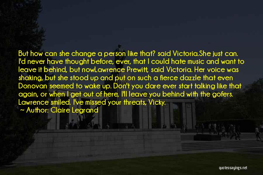 Claire Legrand Quotes: But How Can She Change A Person Like That? Said Victoria.she Just Can. I'd Never Have Thought Before, Ever, That