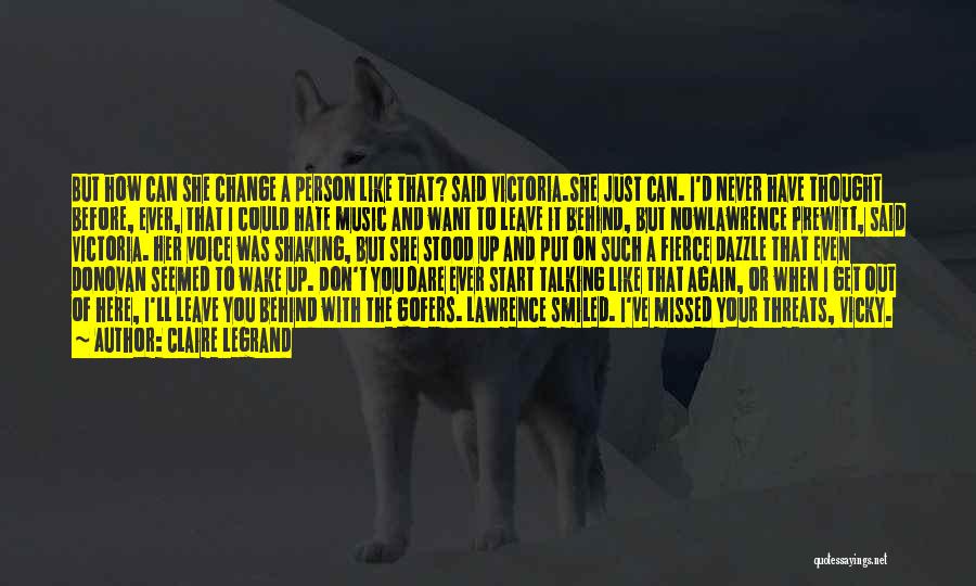 Claire Legrand Quotes: But How Can She Change A Person Like That? Said Victoria.she Just Can. I'd Never Have Thought Before, Ever, That