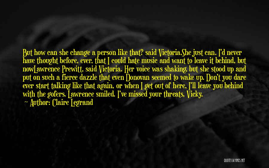 Claire Legrand Quotes: But How Can She Change A Person Like That? Said Victoria.she Just Can. I'd Never Have Thought Before, Ever, That