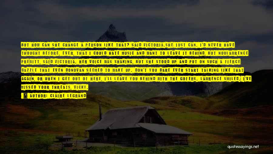 Claire Legrand Quotes: But How Can She Change A Person Like That? Said Victoria.she Just Can. I'd Never Have Thought Before, Ever, That