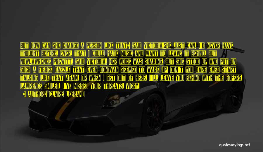Claire Legrand Quotes: But How Can She Change A Person Like That? Said Victoria.she Just Can. I'd Never Have Thought Before, Ever, That