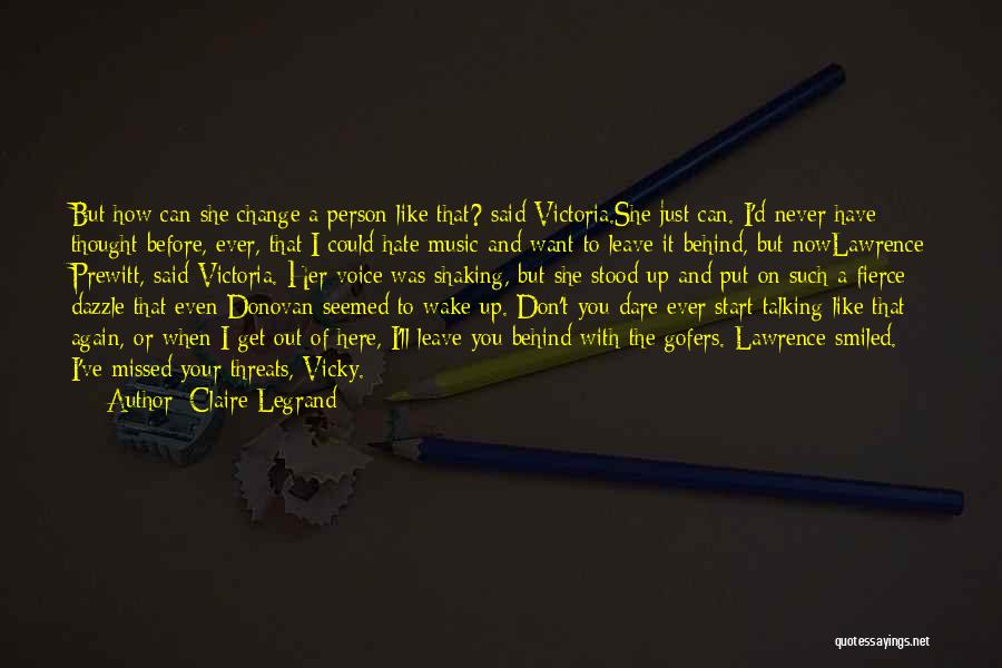 Claire Legrand Quotes: But How Can She Change A Person Like That? Said Victoria.she Just Can. I'd Never Have Thought Before, Ever, That