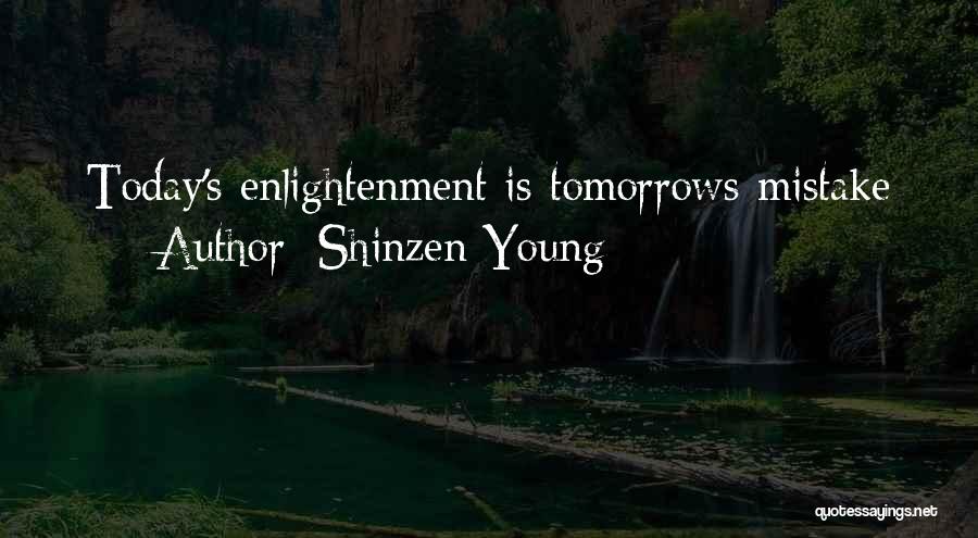 Shinzen Young Quotes: Today's Enlightenment Is Tomorrows Mistake