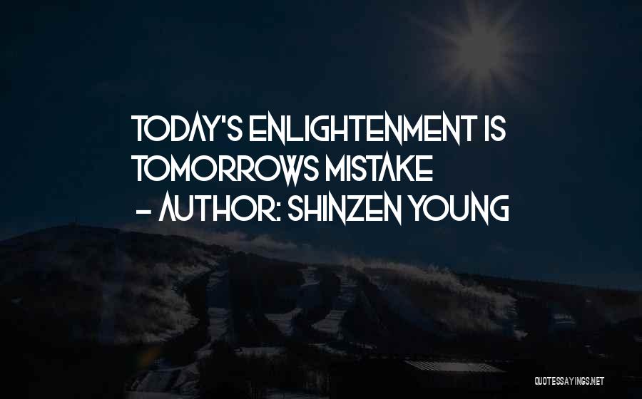 Shinzen Young Quotes: Today's Enlightenment Is Tomorrows Mistake