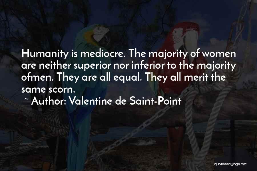Valentine De Saint-Point Quotes: Humanity Is Mediocre. The Majority Of Women Are Neither Superior Nor Inferior To The Majority Ofmen. They Are All Equal.
