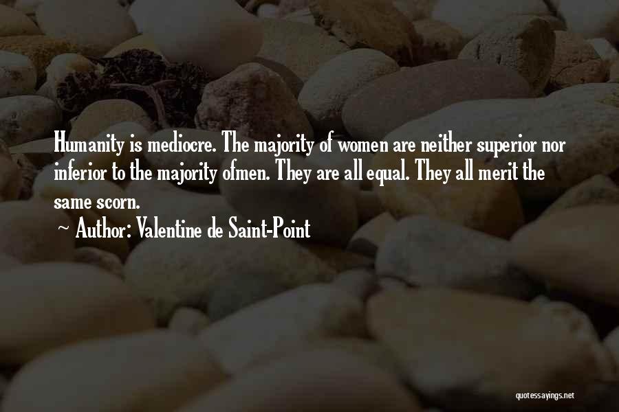Valentine De Saint-Point Quotes: Humanity Is Mediocre. The Majority Of Women Are Neither Superior Nor Inferior To The Majority Ofmen. They Are All Equal.