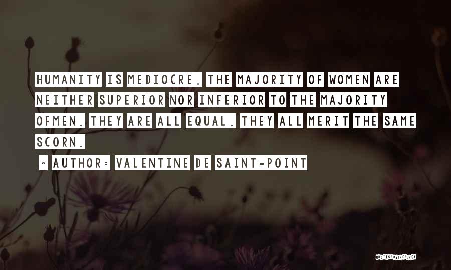 Valentine De Saint-Point Quotes: Humanity Is Mediocre. The Majority Of Women Are Neither Superior Nor Inferior To The Majority Ofmen. They Are All Equal.