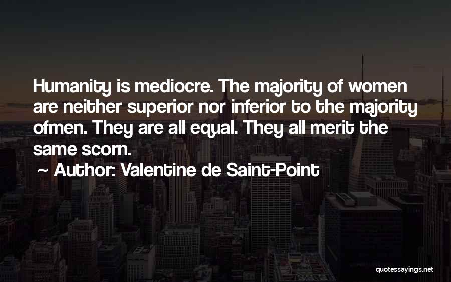 Valentine De Saint-Point Quotes: Humanity Is Mediocre. The Majority Of Women Are Neither Superior Nor Inferior To The Majority Ofmen. They Are All Equal.