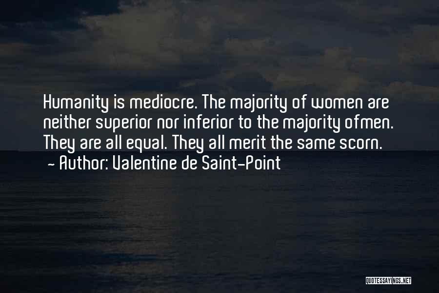 Valentine De Saint-Point Quotes: Humanity Is Mediocre. The Majority Of Women Are Neither Superior Nor Inferior To The Majority Ofmen. They Are All Equal.