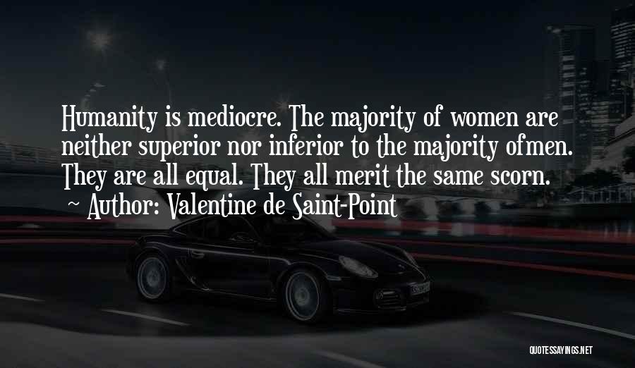 Valentine De Saint-Point Quotes: Humanity Is Mediocre. The Majority Of Women Are Neither Superior Nor Inferior To The Majority Ofmen. They Are All Equal.
