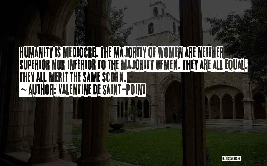 Valentine De Saint-Point Quotes: Humanity Is Mediocre. The Majority Of Women Are Neither Superior Nor Inferior To The Majority Ofmen. They Are All Equal.