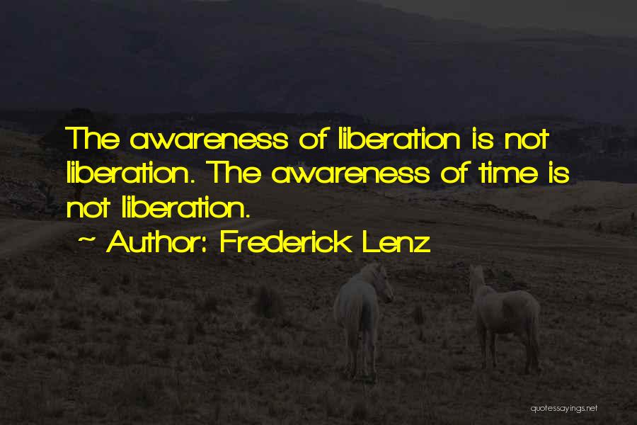 Frederick Lenz Quotes: The Awareness Of Liberation Is Not Liberation. The Awareness Of Time Is Not Liberation.