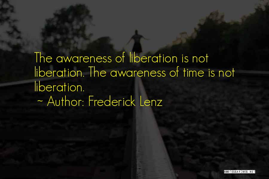 Frederick Lenz Quotes: The Awareness Of Liberation Is Not Liberation. The Awareness Of Time Is Not Liberation.