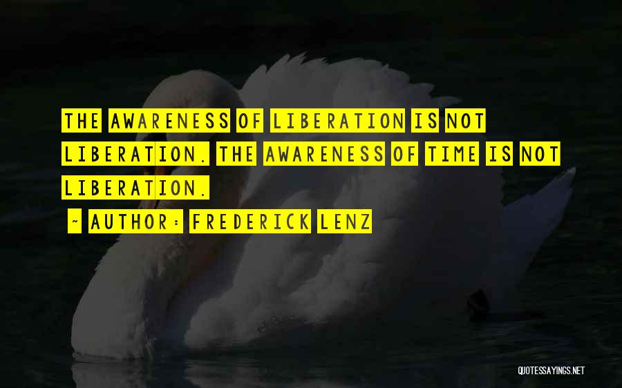 Frederick Lenz Quotes: The Awareness Of Liberation Is Not Liberation. The Awareness Of Time Is Not Liberation.