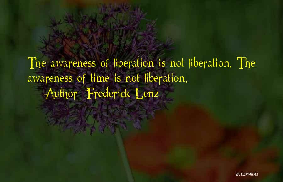 Frederick Lenz Quotes: The Awareness Of Liberation Is Not Liberation. The Awareness Of Time Is Not Liberation.