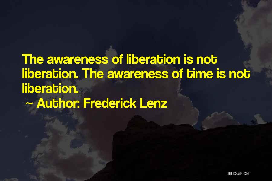 Frederick Lenz Quotes: The Awareness Of Liberation Is Not Liberation. The Awareness Of Time Is Not Liberation.