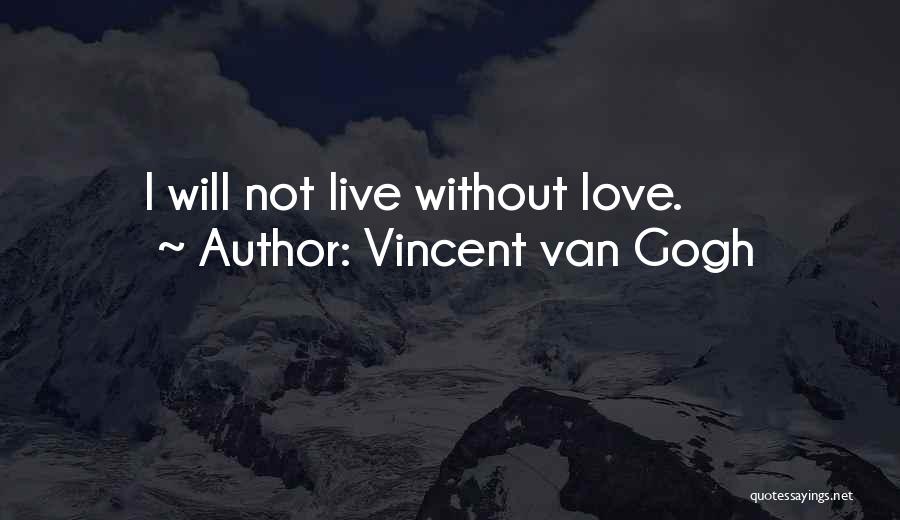 Vincent Van Gogh Quotes: I Will Not Live Without Love.
