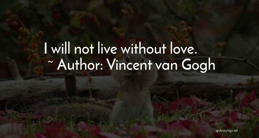 Vincent Van Gogh Quotes: I Will Not Live Without Love.