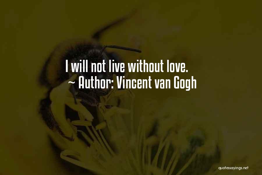 Vincent Van Gogh Quotes: I Will Not Live Without Love.