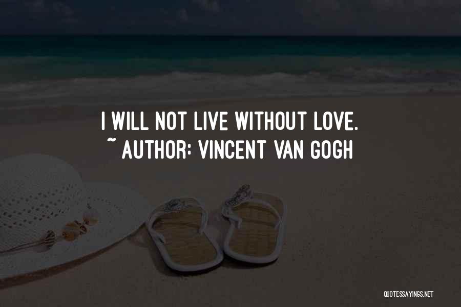 Vincent Van Gogh Quotes: I Will Not Live Without Love.