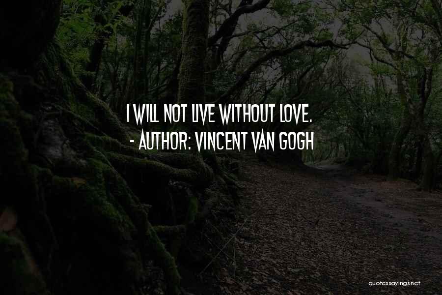 Vincent Van Gogh Quotes: I Will Not Live Without Love.