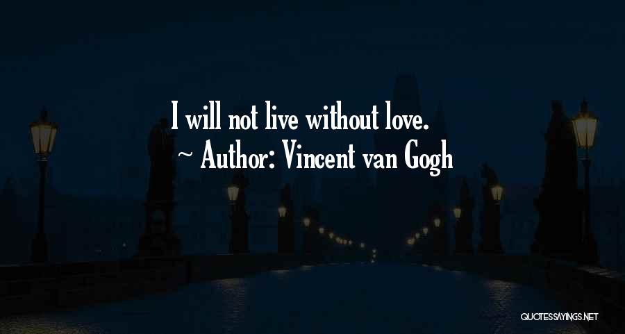 Vincent Van Gogh Quotes: I Will Not Live Without Love.